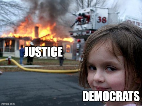 January 6th Sentencing | JUSTICE; DEMOCRATS | image tagged in memes,disaster girl,democrats | made w/ Imgflip meme maker
