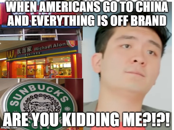 When everything is off brand | WHEN AMERICANS GO TO CHINA AND EVERYTHING IS OFF BRAND; ARE YOU KIDDING ME?!?! | image tagged in funny,china,food | made w/ Imgflip meme maker