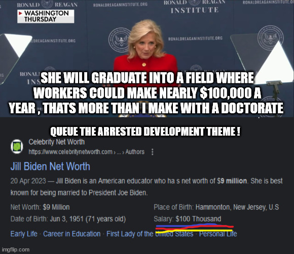 SHE WILL GRADUATE INTO A FIELD WHERE WORKERS COULD MAKE NEARLY $100,000 A YEAR , THATS MORE THAN I MAKE WITH A DOCTORATE; QUEUE THE ARRESTED DEVELOPMENT THEME ! | made w/ Imgflip meme maker