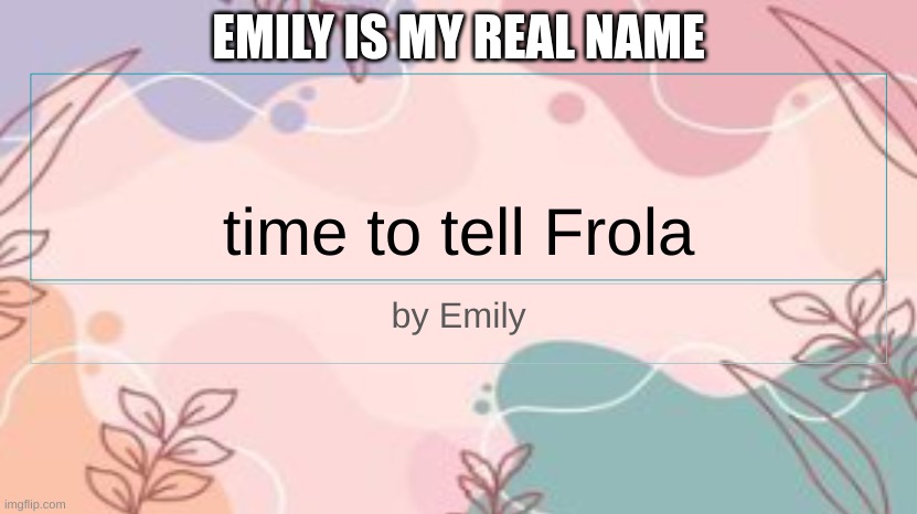 EMILY IS MY REAL NAME | made w/ Imgflip meme maker