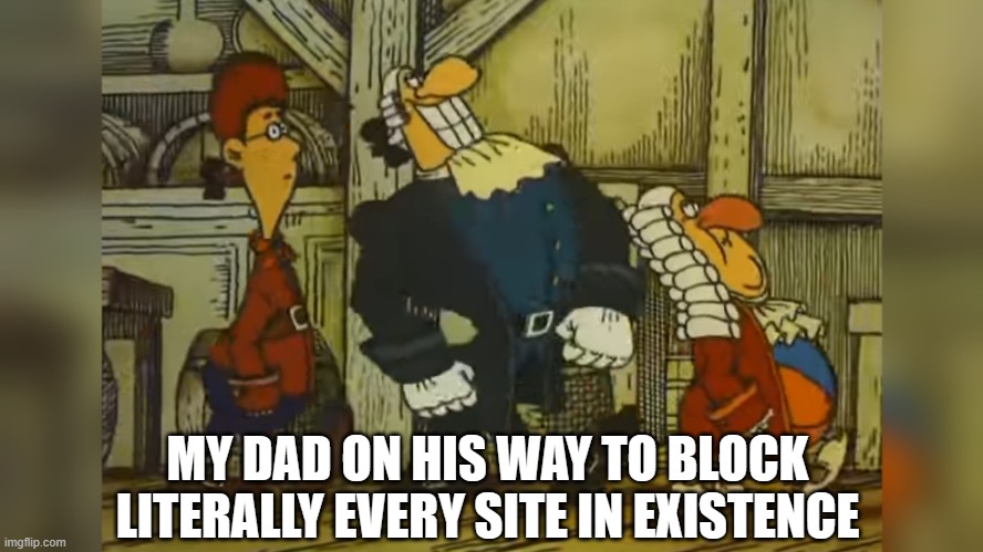 ... | MY DAD ON HIS WAY TO BLOCK LITERALLY EVERY SITE IN EXISTENCE | image tagged in drlivesey | made w/ Imgflip meme maker
