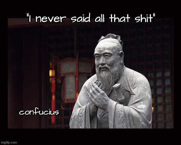 I never said all that shit | "I never said all that shit"; confucius | image tagged in confucious say | made w/ Imgflip meme maker