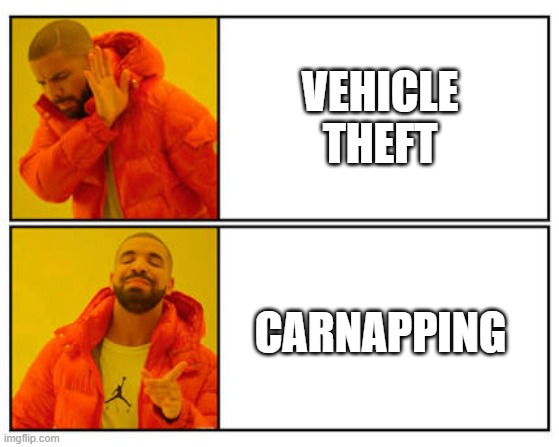No - Yes | VEHICLE THEFT; CARNAPPING | image tagged in no - yes | made w/ Imgflip meme maker
