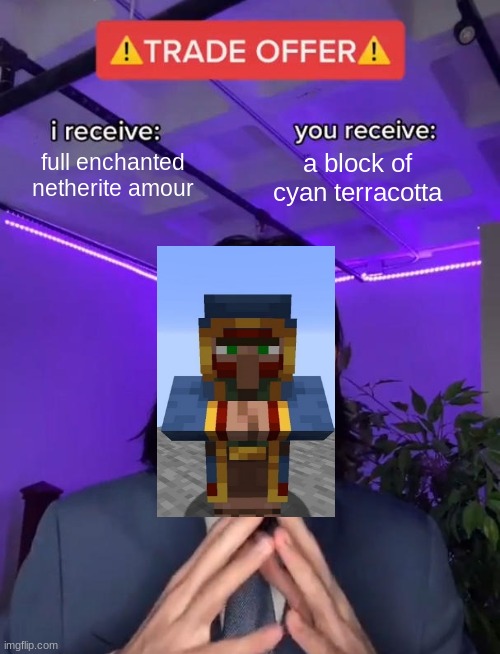 Minecraft Wandering Trader be like: | full enchanted netherite amour; a block of cyan terracotta | image tagged in trade offer,memes,minecraft memes,minecraft,so true memes,funny memes | made w/ Imgflip meme maker