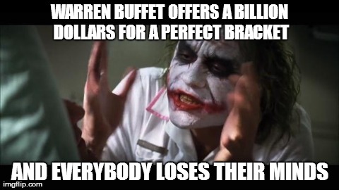 And everybody loses their minds Meme | WARREN BUFFET OFFERS A BILLION DOLLARS FOR A PERFECT BRACKET AND EVERYBODY LOSES THEIR MINDS | image tagged in memes,and everybody loses their minds | made w/ Imgflip meme maker