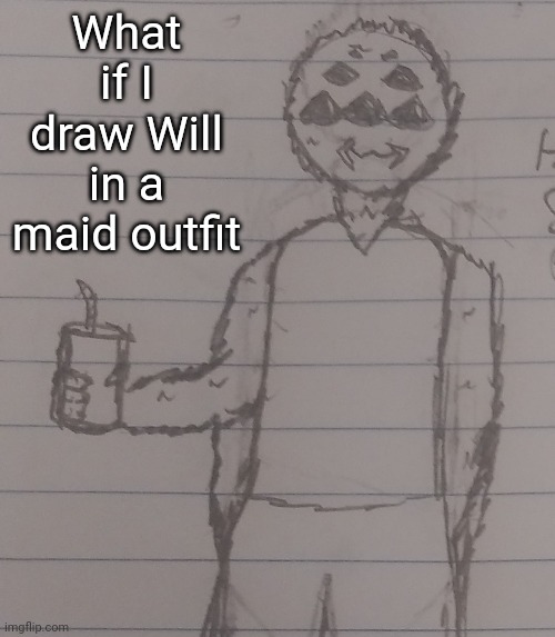 What if I draw Will in a maid outfit | made w/ Imgflip meme maker