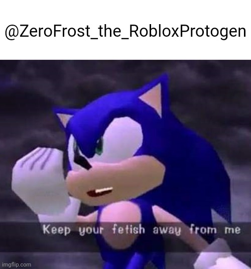 Keep your fetish away from me | @ZeroFrost_the_RobloxProtogen | image tagged in keep your fetish away from me | made w/ Imgflip meme maker
