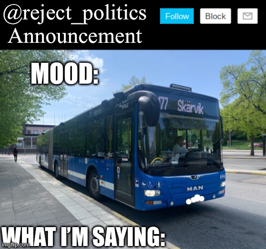 @reject_politics
Announcement; MOOD:; WHAT I’M SAYING: | made w/ Imgflip meme maker