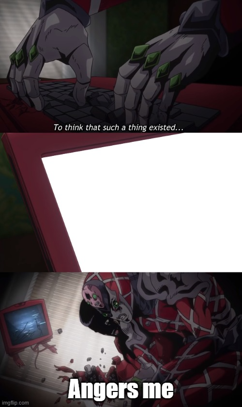 High Quality to think such a thing existed angers me (jojo) Blank Meme Template