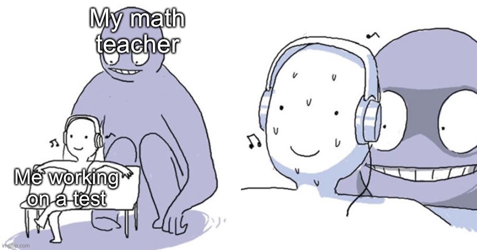 monster behind me | My math teacher; Me working on a test | image tagged in monster behind me,memes,test,school,teacher,funny | made w/ Imgflip meme maker