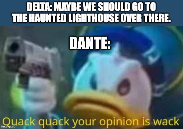 according to my weird beyblade dream | DELTA: MAYBE WE SHOULD GO TO THE HAUNTED LIGHTHOUSE OVER THERE. DANTE: | image tagged in beyblade | made w/ Imgflip meme maker
