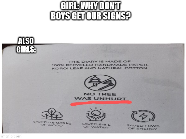 Girls be like | GIRL: WHY DON'T BOYS GET OUR SIGNS? ALSO GIRLS: | image tagged in girls | made w/ Imgflip meme maker