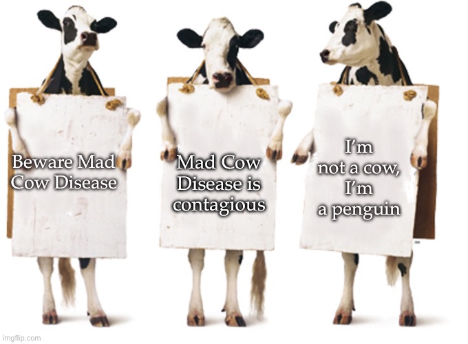 Mad Cow Disease | I’m not a cow, I’m a penguin; Mad Cow Disease is contagious; Beware Mad Cow Disease | image tagged in chick-fil-a 3-cow billboard,mad,bad pun cow,disease | made w/ Imgflip meme maker