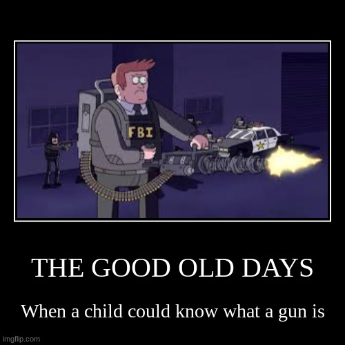 THE GOOD OLD DAYS | When a child could know what a gun is | image tagged in funny,demotivationals | made w/ Imgflip demotivational maker