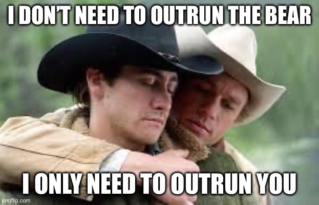 Bear attack | I DON’T NEED TO OUTRUN THE BEAR; I ONLY NEED TO OUTRUN YOU | image tagged in cowboys defensive,bear,run | made w/ Imgflip meme maker