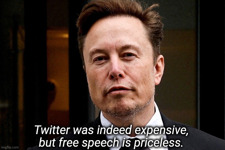 Twitter was indeed expensive, but free speech is priceless. | made w/ Imgflip meme maker