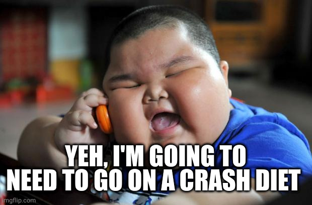 Fat Asian Kid | YEH, I'M GOING TO NEED TO GO ON A CRASH DIET | image tagged in fat asian kid | made w/ Imgflip meme maker