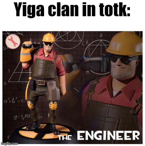 The engineer | Yiga clan in totk: | image tagged in the engineer | made w/ Imgflip meme maker