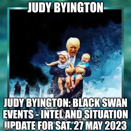 Judy Byington: Black Swan Events - Intel and Situation Update For Sat. 27 May 2023 (Video) 