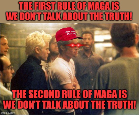 fight club there are no rules | THE FIRST RULE OF MAGA IS WE DON’T TALK ABOUT THE TRUTH! THE SECOND RULE OF MAGA IS WE DON’T TALK ABOUT THE TRUTH! | image tagged in fight club there are no rules | made w/ Imgflip meme maker