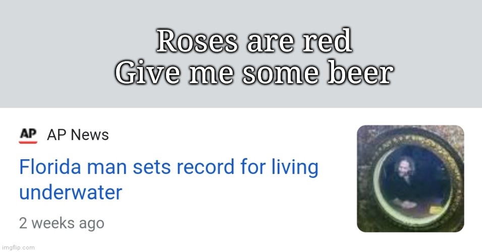 Florida man is the best, guys! | Roses are red
Give me some beer | image tagged in florida man,roses are red,poem,memes,funny | made w/ Imgflip meme maker