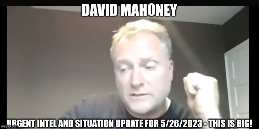 David Mahoney: Urgent Intel and Situation Update for 5/26/2023 - This is BIG!  (Video)
