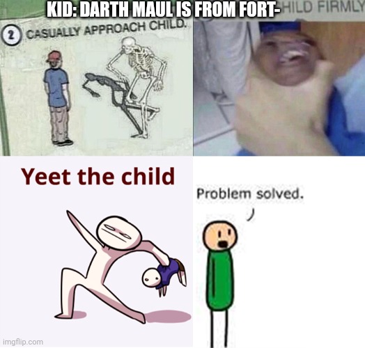 Shut up kid | KID: DARTH MAUL IS FROM FORT- | image tagged in casually approach child complete | made w/ Imgflip meme maker