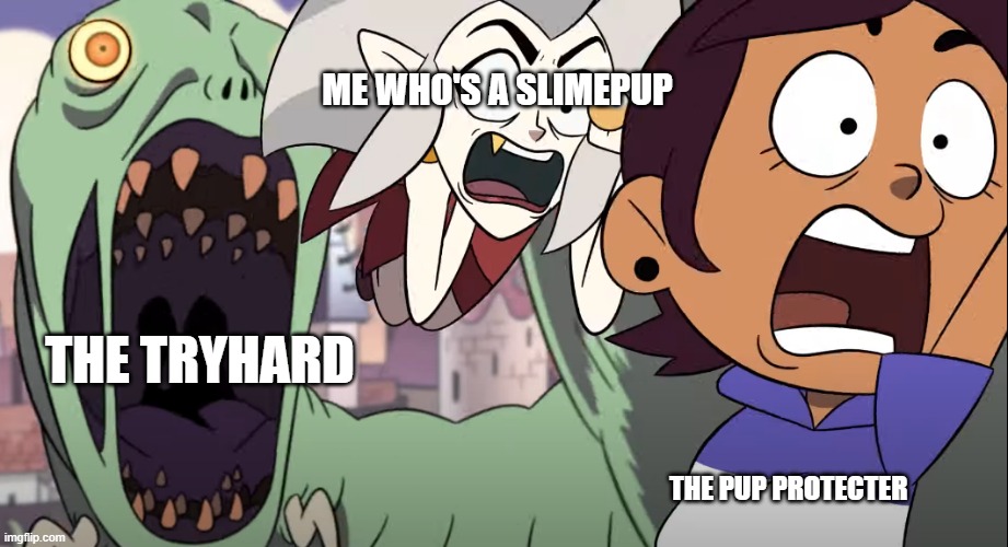 Typical kaiju paradise moment. | ME WHO'S A SLIMEPUP; THE TRYHARD; THE PUP PROTECTER | image tagged in the owl house opening meme | made w/ Imgflip meme maker