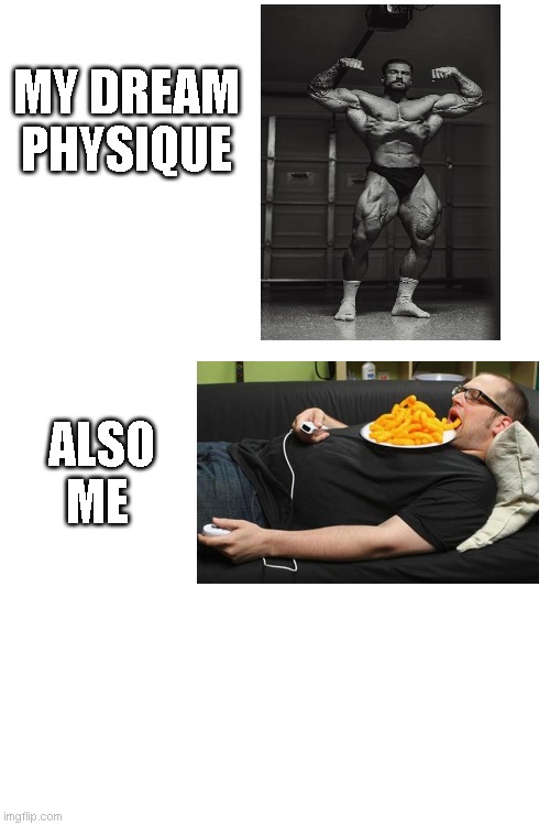 dream | MY DREAM PHYSIQUE; ALSO ME | image tagged in relatable memes,funny memes,dank memes,expectation vs reality,life sucks | made w/ Imgflip meme maker