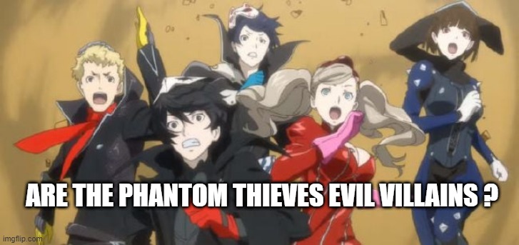 video game questions | ARE THE PHANTOM THIEVES EVIL VILLAINS ? | image tagged in persona 5 phantom thieves,persona 5,danny phantom,videogames,the phantom menace | made w/ Imgflip meme maker