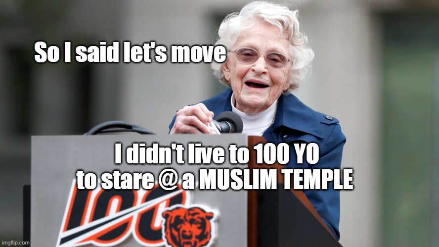 I didn't live to 100 YO to stare @ a MUSLIM TEMPLE So I said let's move | made w/ Imgflip meme maker