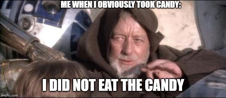 Your jedi powers have grown | ME WHEN I OBVIOUSLY TOOK CANDY:; I DID NOT EAT THE CANDY | image tagged in memes,these aren't the droids you were looking for | made w/ Imgflip meme maker