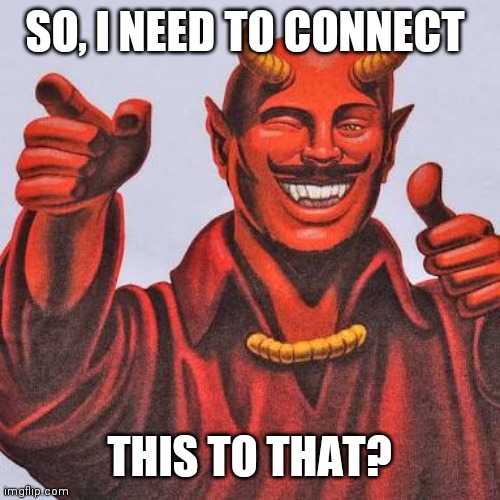 Buddy satan  | SO, I NEED TO CONNECT THIS TO THAT? | image tagged in buddy satan | made w/ Imgflip meme maker