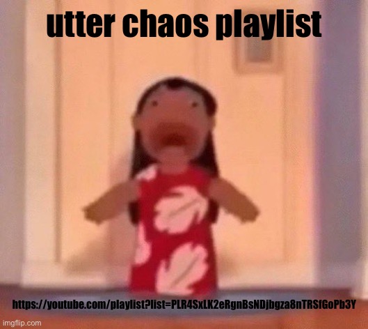 screm | utter chaos playlist; https://youtube.com/playlist?list=PLR4SxLK2eRgnBsNDjbgza8nTRSfGoPb3Y | image tagged in screm | made w/ Imgflip meme maker