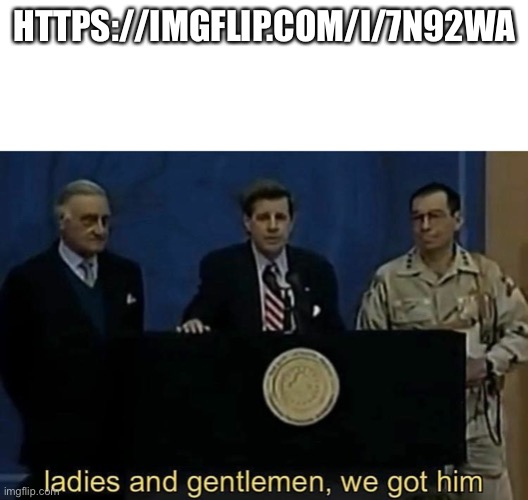 What_are_you confessed he’s not a who am I alt, peace has been restored on imgflip. | HTTPS://IMGFLIP.COM/I/7N92WA | image tagged in ladies and gentlemen we got him | made w/ Imgflip meme maker