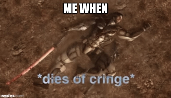 Bro rlly died | ME WHEN | image tagged in dies | made w/ Imgflip meme maker