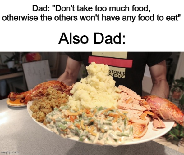 Bruh... ._. | Dad: "Don't take too much food, otherwise the others won't have any food to eat"; Also Dad: | made w/ Imgflip meme maker