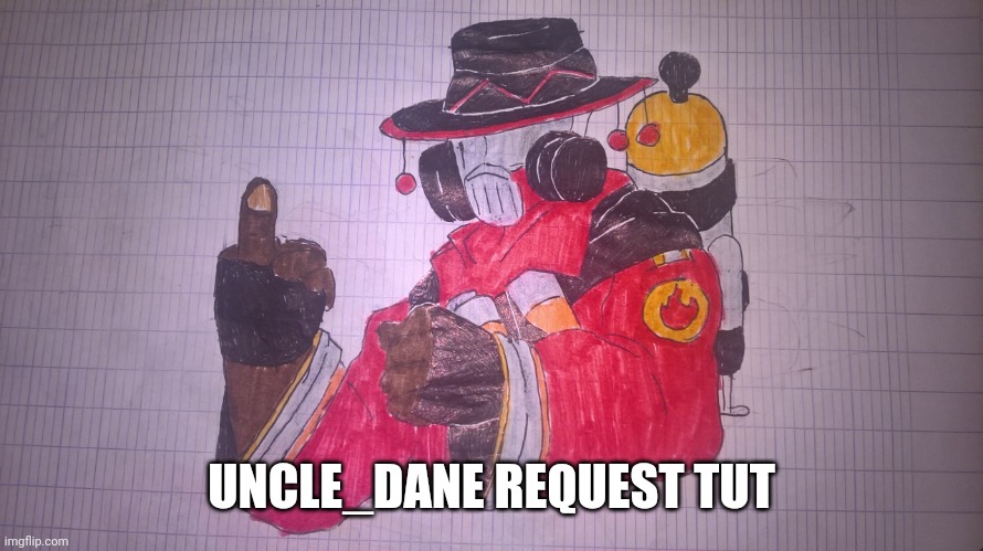 The Pyro of Uncle_Dane | UNCLE_DANE REQUEST TUT | image tagged in the pyro of uncle_dane | made w/ Imgflip meme maker