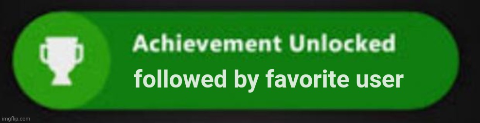 Xbox One achievement  | followed by favorite user | image tagged in xbox one achievement | made w/ Imgflip meme maker