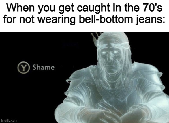 If you were caught not wearing bell-bottoms, you were officially not cool in the 70's :[] | When you get caught in the 70's for not wearing bell-bottom jeans: | image tagged in y to shame | made w/ Imgflip meme maker