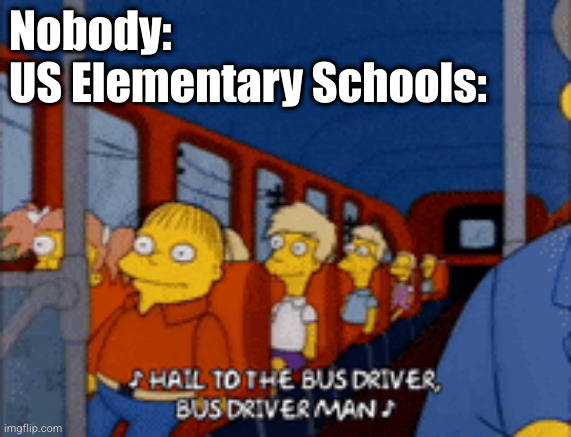 When Joe Biden says he "Used to drive a school bus" | Nobody:
US Elementary Schools: | image tagged in politics,united states,school,brainwashing | made w/ Imgflip meme maker