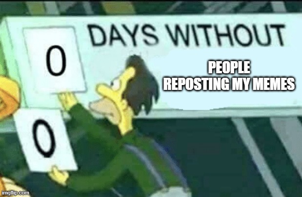 free epic Poriyal | PEOPLE REPOSTING MY MEMES | image tagged in 0 days without lenny simpsons | made w/ Imgflip meme maker