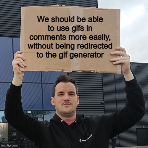 Please developers... PLEASE XD | We should be able to use gifs in comments more easily, without being redirected to the gif generator | image tagged in crypto protester | made w/ Imgflip meme maker