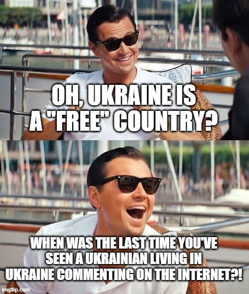 I've Never Seen Even a Single Ukrainian on the Internet FOR YEARS, Ukraine is no Better Than, it's Just as Evil as North Korea! | OH, UKRAINE IS A "FREE" COUNTRY? WHEN WAS THE LAST TIME YOU'VE SEEN A UKRAINIAN LIVING IN UKRAINE COMMENTING ON THE INTERNET?! | image tagged in leonardo dicaprio wolf of wall street,ukraine,ukrainian,north korea,dictator,freedom | made w/ Imgflip meme maker
