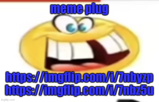 Happy yet cursed | meme plug; https://imgflip.com/i/7nbyzp https://imgflip.com/i/7nbz5u | image tagged in happy yet cursed | made w/ Imgflip meme maker