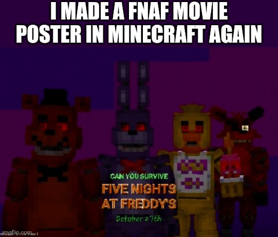 What Do You Think Of This One? | I MADE A FNAF MOVIE POSTER IN MINECRAFT AGAIN | image tagged in fnaf | made w/ Imgflip meme maker