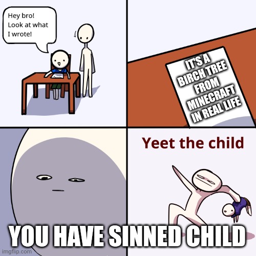 I swear | IT'S A BIRCH TREE FROM MINECRAFT IN REAL LIFE; YOU HAVE SINNED CHILD | image tagged in yeet the child | made w/ Imgflip meme maker