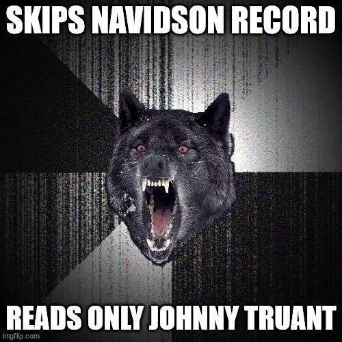 Insanity Wolf Meme | SKIPS NAVIDSON RECORD; READS ONLY JOHNNY TRUANT | image tagged in memes,insanity wolf,houseofleaves | made w/ Imgflip meme maker