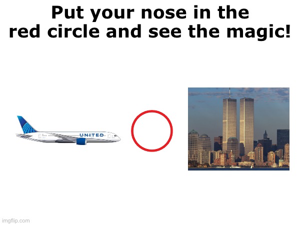 I dare you. | Put your nose in the red circle and see the magic! | image tagged in memes,dark humor,9/11 | made w/ Imgflip meme maker
