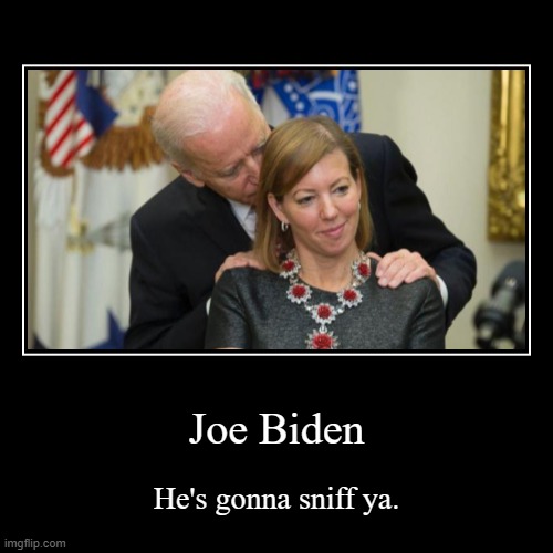 Nsir Ahiff. | Joe Biden | He's gonna sniff ya. | image tagged in funny,demotivationals | made w/ Imgflip demotivational maker